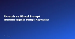 Ücretsiz ve Güncel Prompt Bulabileceğiniz Türkçe Kaynaklar