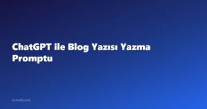 ChatGPT ile Blog Yazısı Yazma Promptu