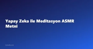 Yapay Zeka ile Meditasyon ASMR Metni