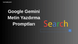 Google Gemini Metin Yazdırma Promptları