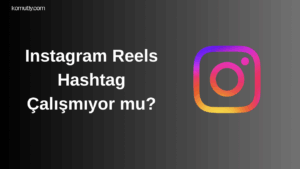 Instagram Reels Hashtag Çalışmıyor mu