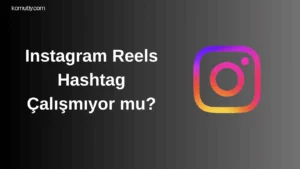 Instagram Reels Hashtag Çalışmıyor mu
