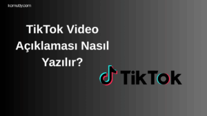 TikTok Video Açıklaması Nasıl Yazılır