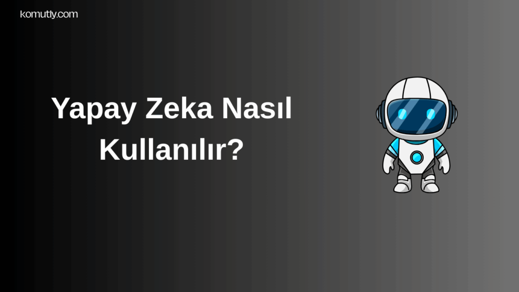 Yapay Zeka Nasıl Kullanılır?
