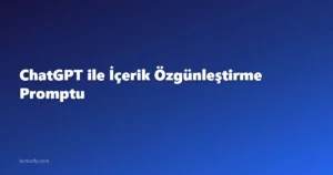 ChatGPT ile İçerik Özgünleştirme Promptu
