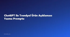 ChatGPT ile Trendyol Ürün Açıklaması Yazma Promptu