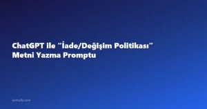 ChatGPT ile “İade/Değişim Politikası” Metni Yazma Promptu