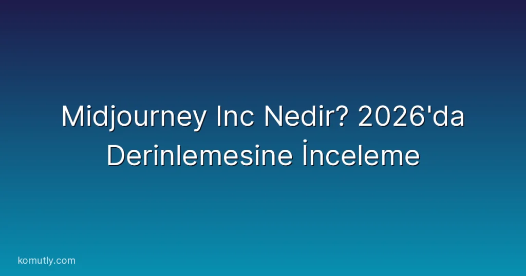 Midjourney Inc Nedir? 2026'da Derinlemesine İnceleme