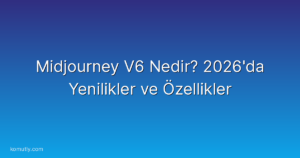 Midjourney V6 Nedir? 2026'da Yenilikler ve Özellikler