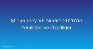 Midjourney V6 Nedir? 2026'da Yenilikler ve Özellikler