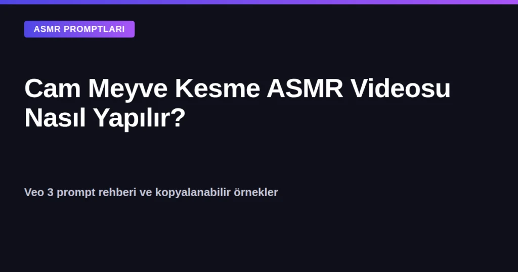 Cam meyve kesme ASMR videosu yapay zeka prompt rehberi kapak görseli