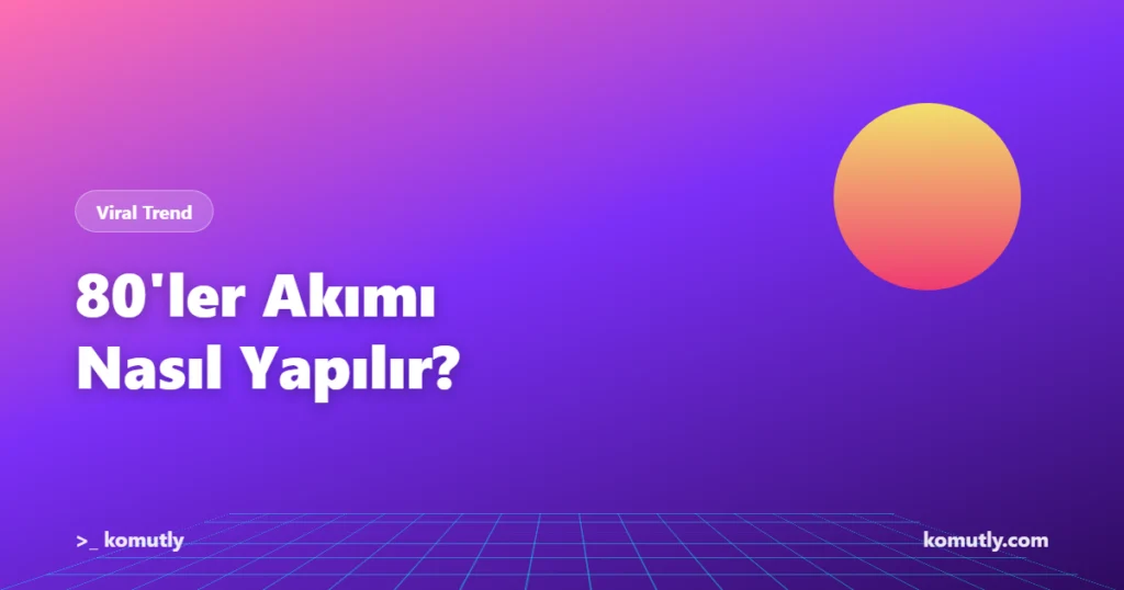 80'ler Akımı Nasıl Yapılır - ChatGPT ve Gemini ile