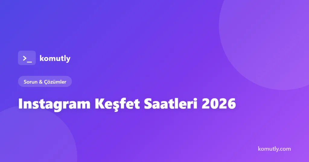 Instagram Keşfet Saatleri 2026