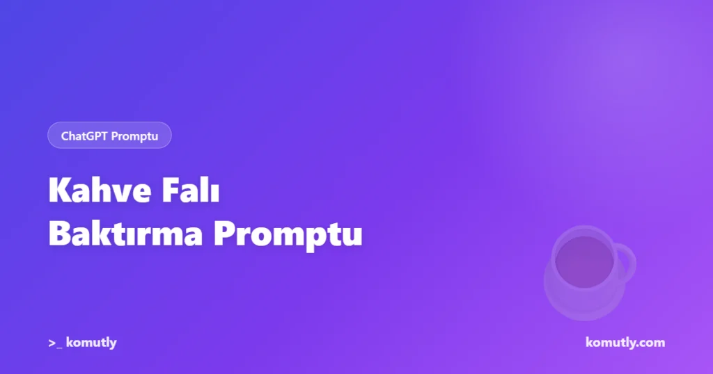 ChatGPT ile Kahve Falı Baktırma Promptu