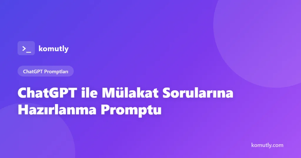 ChatGPT ile Mülakat Sorularına Hazırlanma Promptu