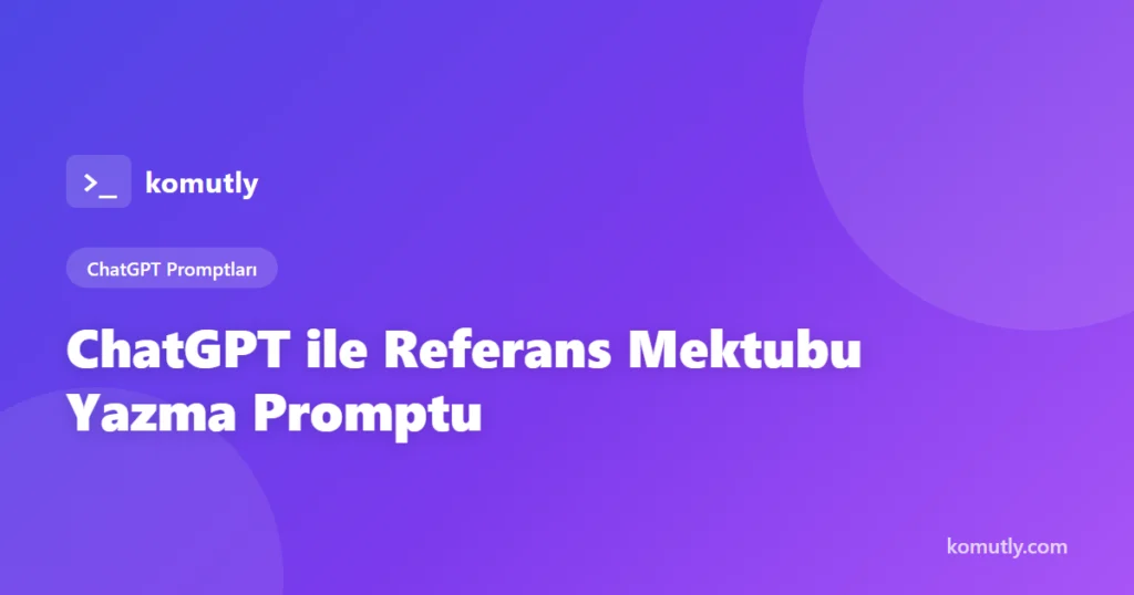 ChatGPT ile Referans Mektubu Yazma Promptu