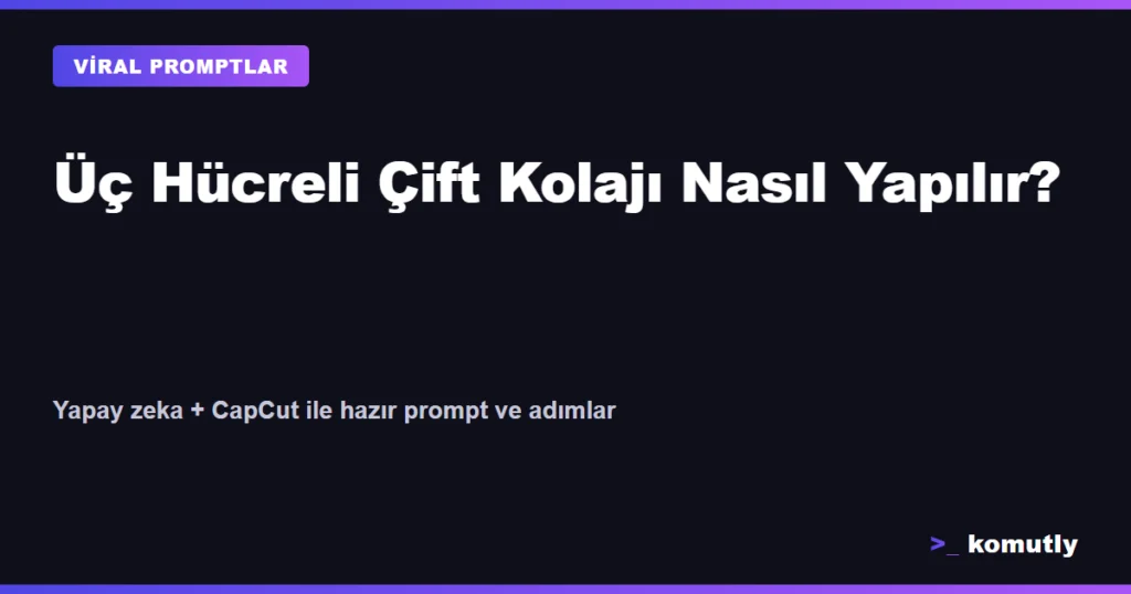 Uc hucreli cift kolaji trendi yapay zeka ve CapCut prompt kapak gorseli