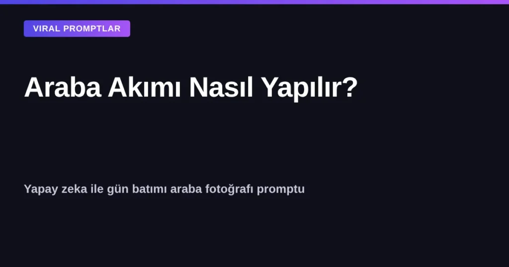 Araba Akımı Nasıl Yapılır? Yapay zeka ile gün batımı araba fotoğrafı promptu