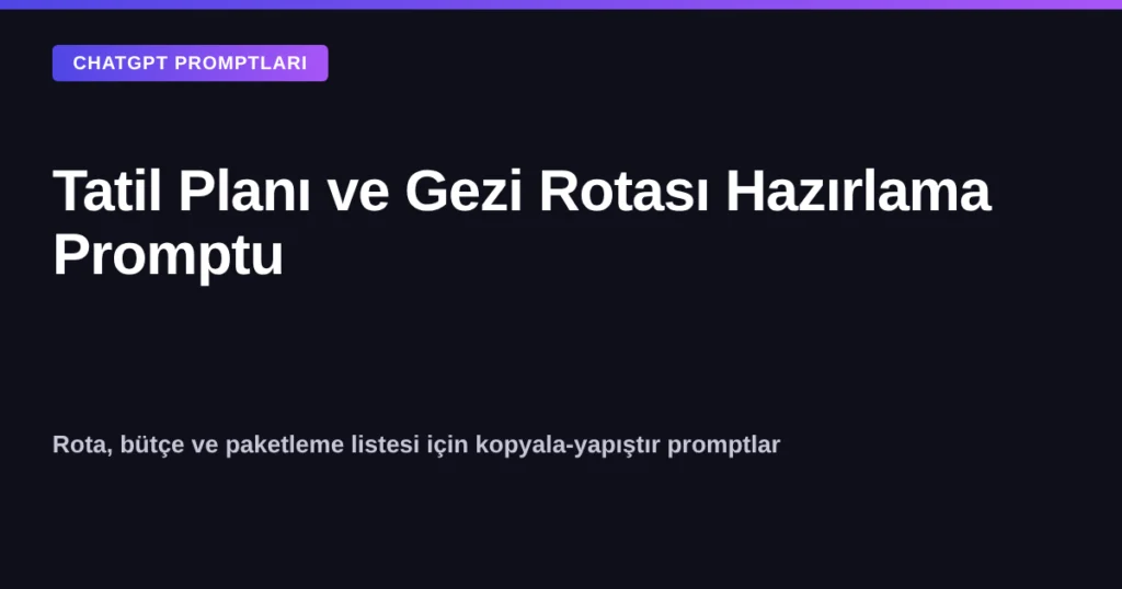 ChatGPT ile tatil planı ve gezi rotası hazırlama promptu kapak görseli