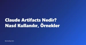 Claude Artifacts Nedir? Nasıl Kullanılır, Ne İşe Yarar ve Prompt Örnekleri