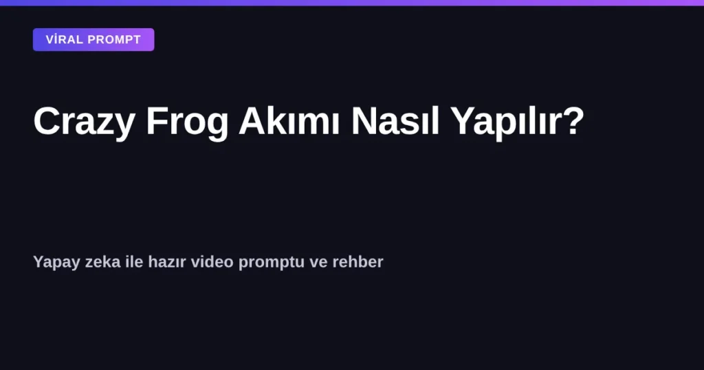 Crazy Frog akımı nasıl yapılır - yapay zeka video promptu kapak görseli
