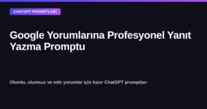 Google Yorumlarına Profesyonel Yanıt Yazma Promptu - ChatGPT ile olumlu olumsuz yorum yanıtları
