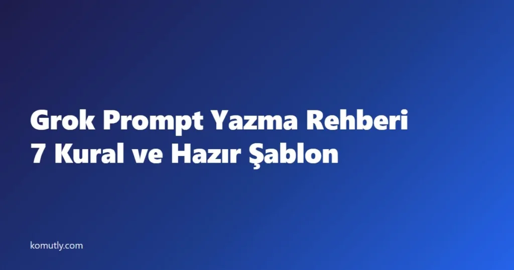 Grok prompt yazma rehberi