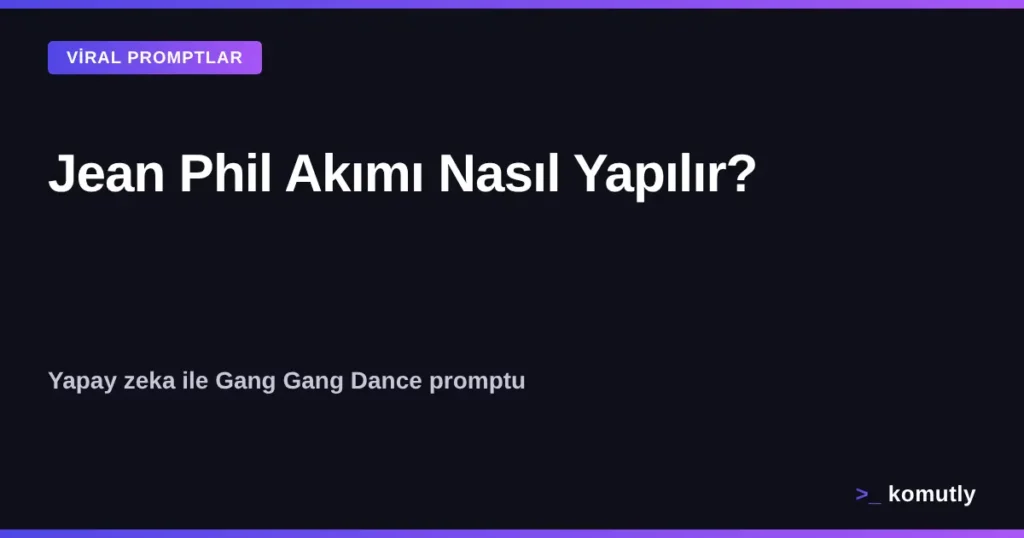 Jean Phil akımı nasıl yapılır - yapay zeka Gang Gang Dance promptu