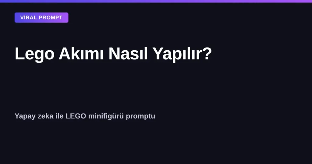 Lego akımı nasıl yapılır - yapay zeka ile LEGO minifigürü promptu