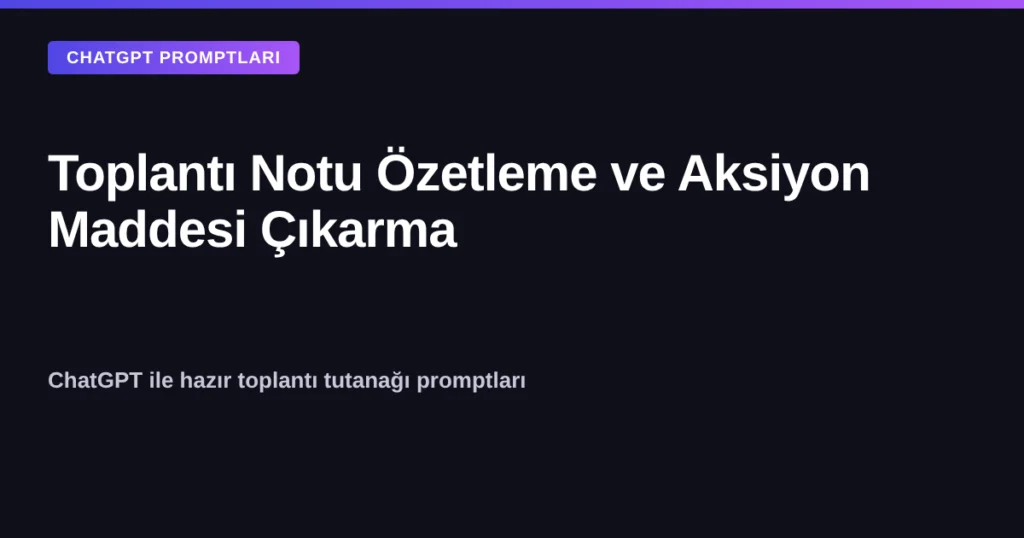 ChatGPT ile toplantı notu özetleme ve aksiyon maddesi çıkarma promptu kapak görseli